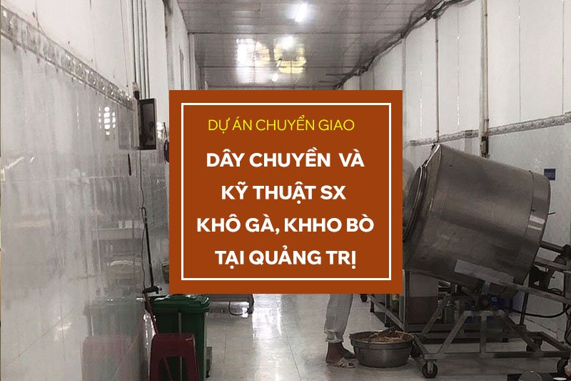 Chuyển giao sản xuất dây chuyền khô bò, khô gà tại Quảng Trị