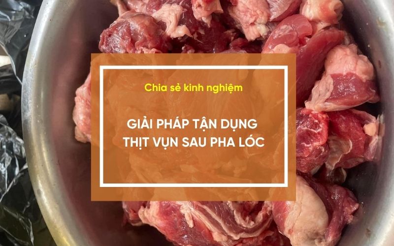 Giải pháp tận dụng thịt vụn sau pha lóc